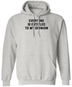 Everyone Is Entitled To My Opinion Shirt