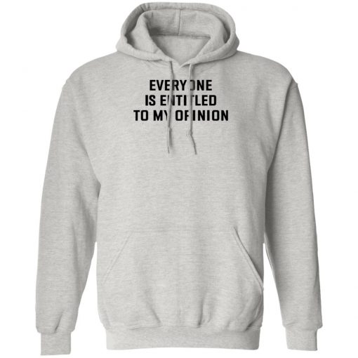 Everyone Is Entitled To My Opinion Shirt