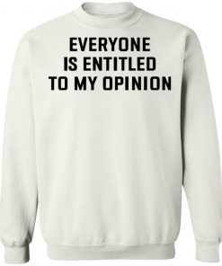 Everyone Is Entitled To My Opinion Shirt