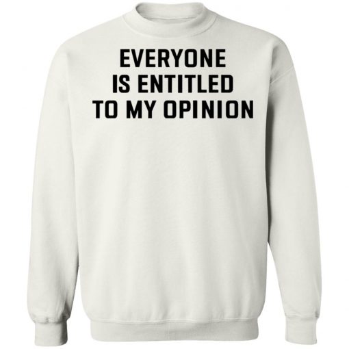 Everyone Is Entitled To My Opinion Shirt