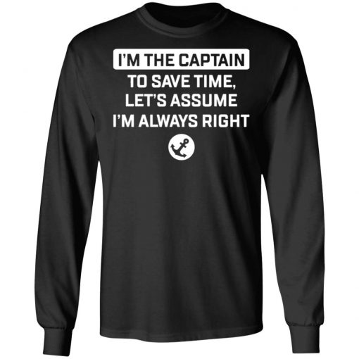 I'm The Captain To Save Time Let’s Assume Im Always Right Shirt