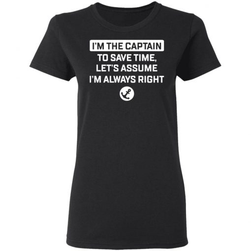 I'm The Captain To Save Time Let’s Assume Im Always Right Shirt