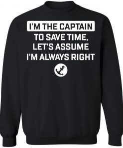 I'm The Captain To Save Time Let’s Assume Im Always Right Shirt