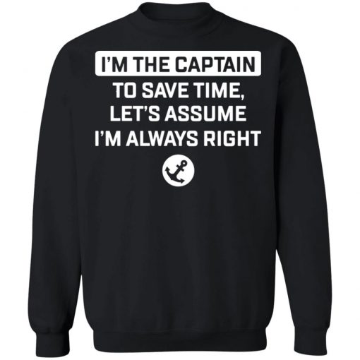 I'm The Captain To Save Time Let’s Assume Im Always Right Shirt