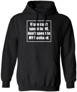 If You Cant Speak To Me Dont Speak To My Husband Shirt