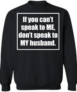 If You Cant Speak To Me Dont Speak To My Husband Shirt