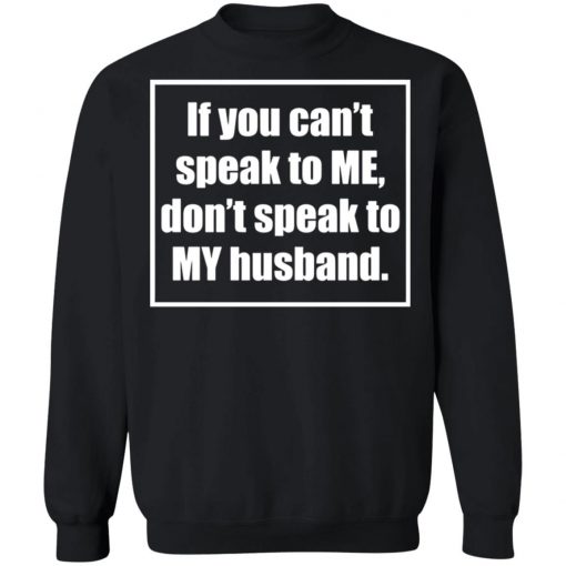 If You Cant Speak To Me Dont Speak To My Husband Shirt