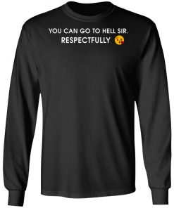 You Can Go To Hell Sir Respectfully Shirt