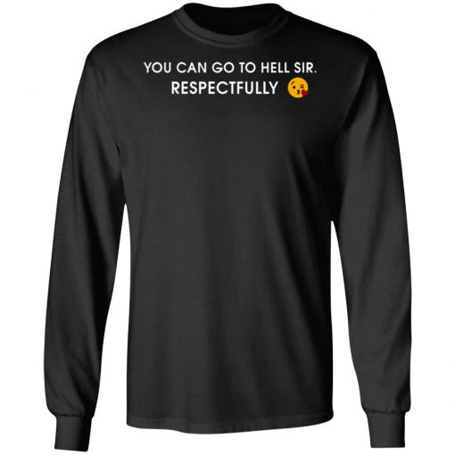 You Can Go To Hell Sir Respectfully Shirt