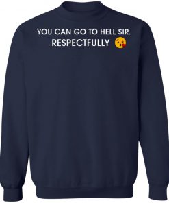 You Can Go To Hell Sir Respectfully Shirt