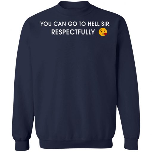 You Can Go To Hell Sir Respectfully Shirt