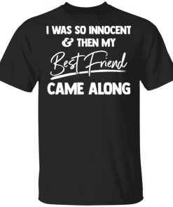 I Was So Innocent And Then My Best Friend Came Along Shirt