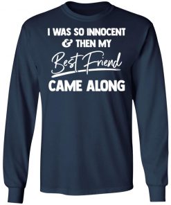 I Was So Innocent And Then My Best Friend Came Along Shirt