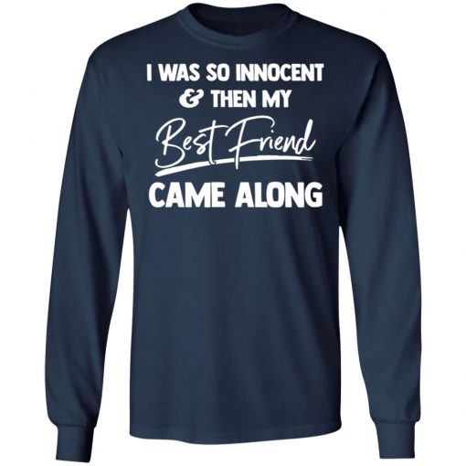 I Was So Innocent And Then My Best Friend Came Along Shirt