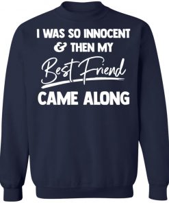 I Was So Innocent And Then My Best Friend Came Along Shirt