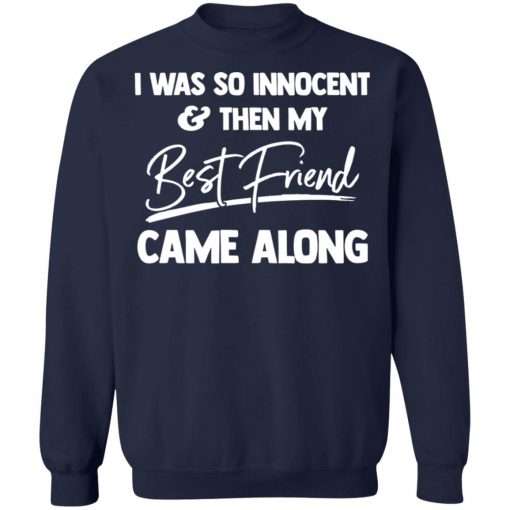 I Was So Innocent And Then My Best Friend Came Along Shirt