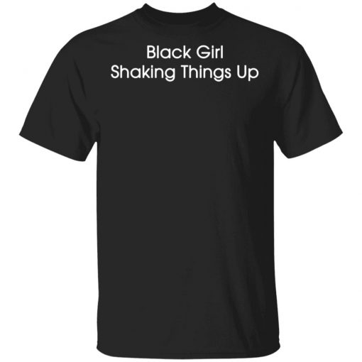 Black Girl Shaking Things Up Shirt