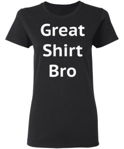 Great Shirt Bro Funny Shirt