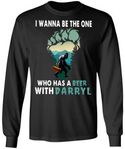 I Wanna Be The One Who Has A Beer With Darryl Big Foot Shirt