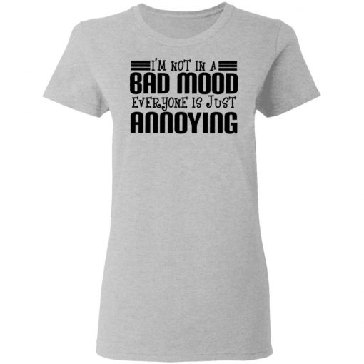 I'm Not In A Bad Mood Everyone Is Just Annoying Shirt