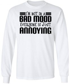 I'm Not In A Bad Mood Everyone Is Just Annoying Shirt