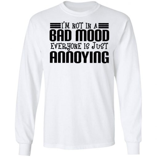 I'm Not In A Bad Mood Everyone Is Just Annoying Shirt