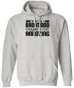 I'm Not In A Bad Mood Everyone Is Just Annoying Shirt