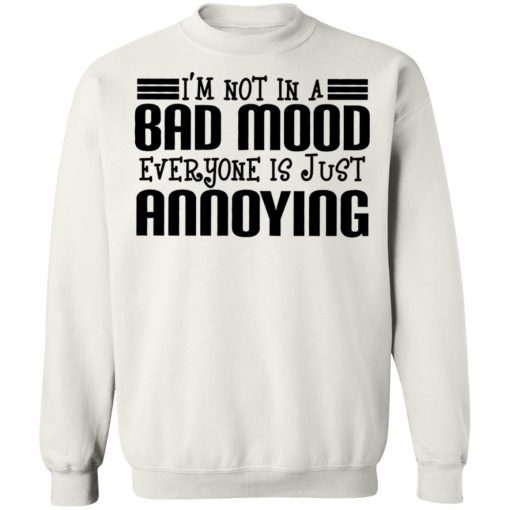 I'm Not In A Bad Mood Everyone Is Just Annoying Shirt