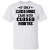 If Only Closed Minds Came With Closed Mouths Shirt