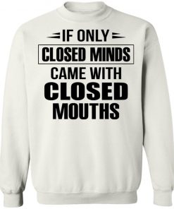 If Only Closed Minds Came With Closed Mouths Shirt