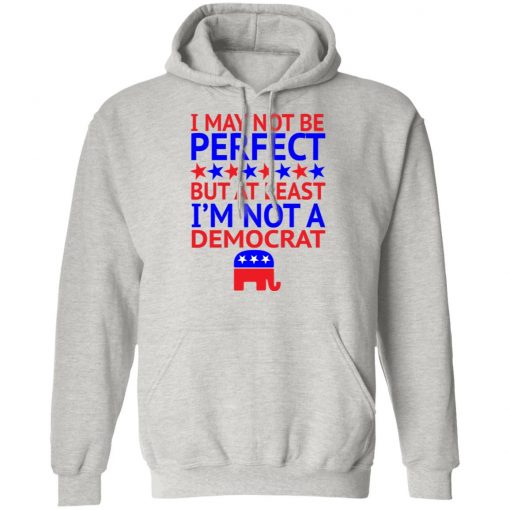 I May Not Be Perfect But At Least I'm Not A Democrat Shirt