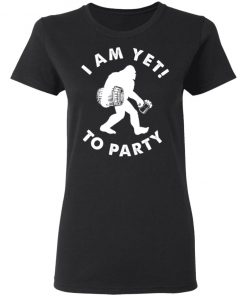 Bigfoot I Am Yet To Party Shirt