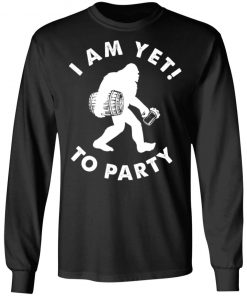 Bigfoot I Am Yet To Party Shirt