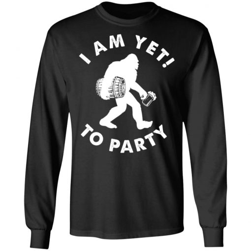 Bigfoot I Am Yet To Party Shirt