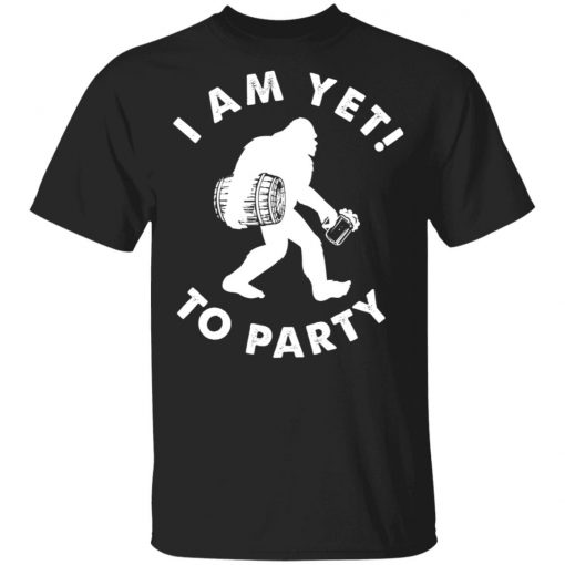 Bigfoot I Am Yet To Party Shirt