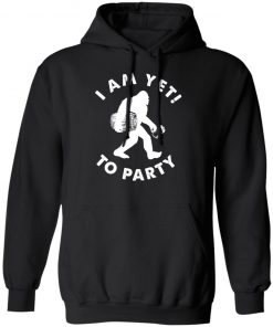 Bigfoot I Am Yet To Party Shirt