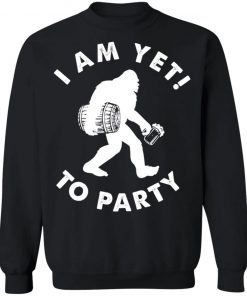 Bigfoot I Am Yet To Party Shirt