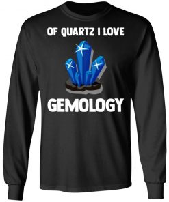 Of Quartz I Love Gemology Shirt