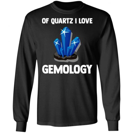 Of Quartz I Love Gemology Shirt