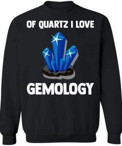 Of Quartz I Love Gemology Shirt