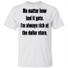 No Matter How Bad It Gets Im Always Rich At The Dollar Store Shirt