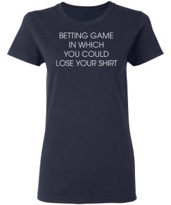 Betting Game In Which You Could Lose Your Shirt Shirt