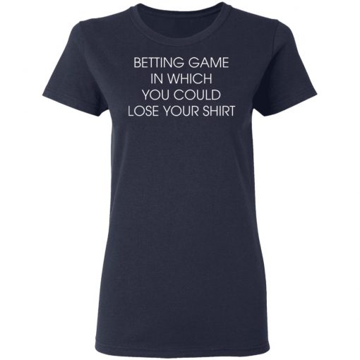 Betting Game In Which You Could Lose Your Shirt Shirt