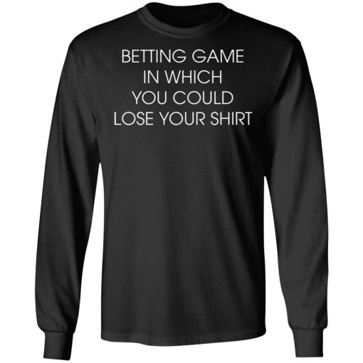 Betting Game In Which You Could Lose Your Shirt Shirt