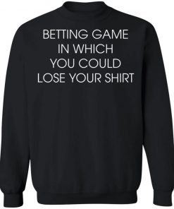 Betting Game In Which You Could Lose Your Shirt Shirt