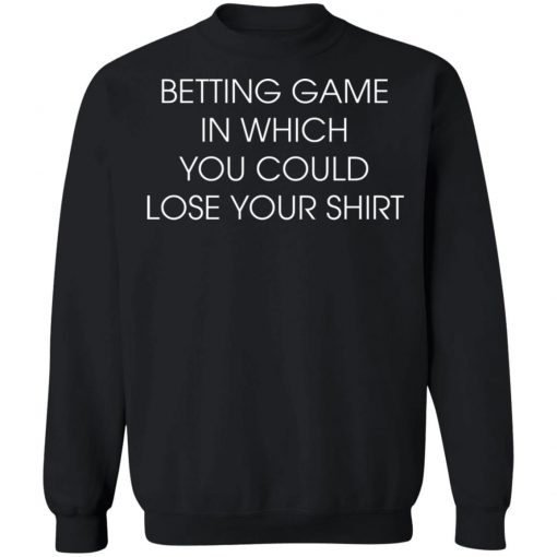 Betting Game In Which You Could Lose Your Shirt Shirt