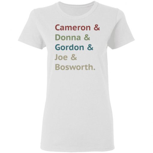 Cameron and Donna and Gordon and Joe and Bosworth Shirt