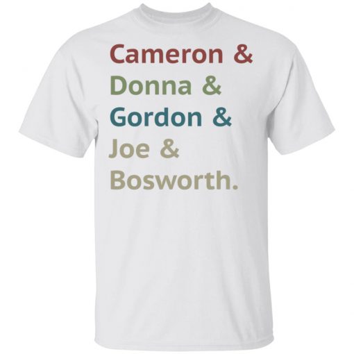 Cameron and Donna and Gordon and Joe and Bosworth Shirt