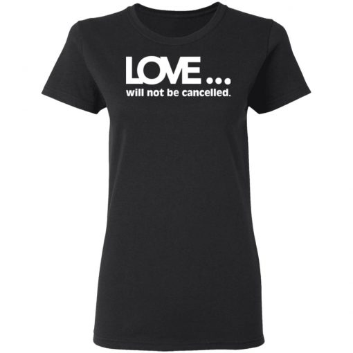 Love Will Not Be Cancelled Shirt