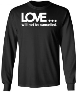 Love Will Not Be Cancelled Shirt